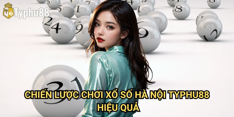 Xổ Số Hà Nội Typhu88: Cách Đặt Cược Và Tăng Cơ Hội Trúng Thưởng 3 Chiến Lược Chơi Xổ Số Hà Nội Typhu88 Hiệu Quả